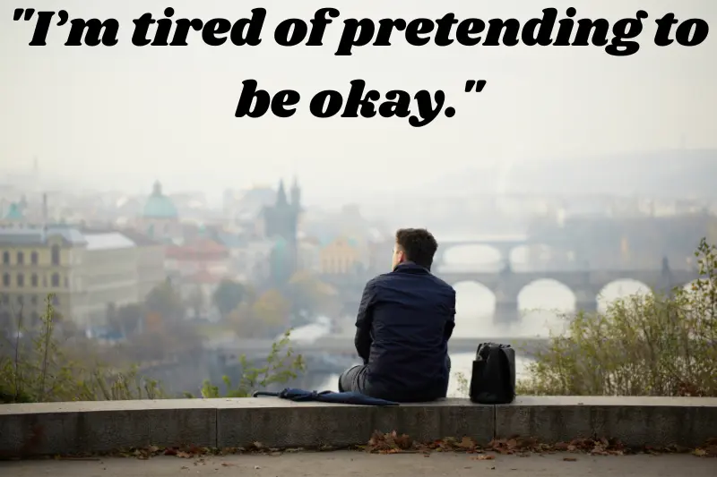 i’m tired of pretending to be okay.