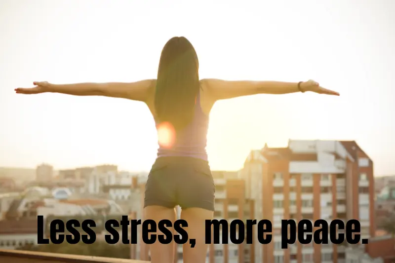 less stress, more peace. 
