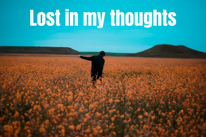 lost in my thoughts