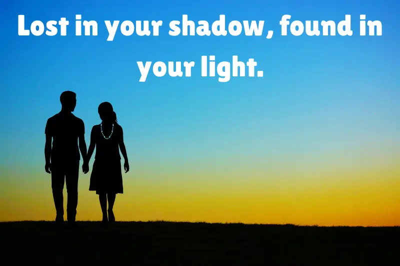 lost in your shadow, found in your light. 