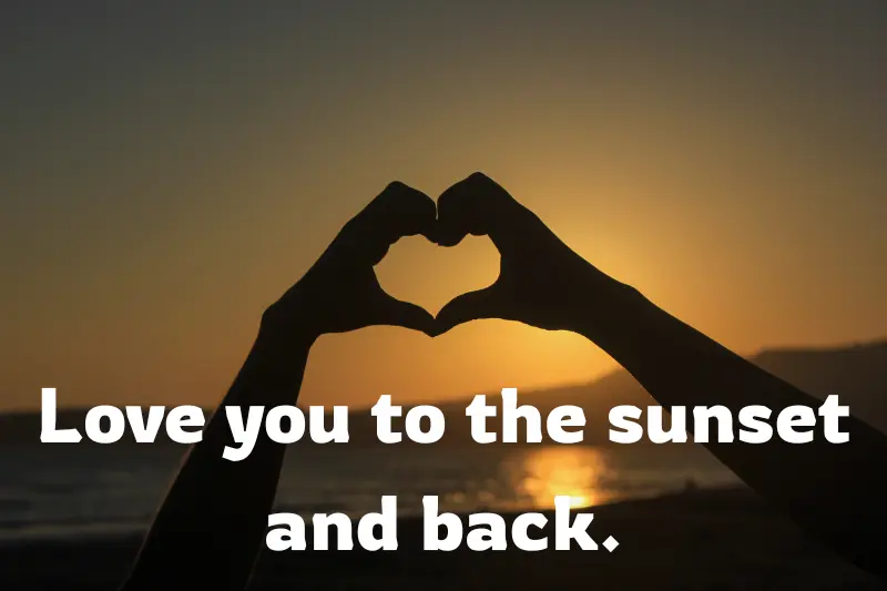 love you to the sunset and back.