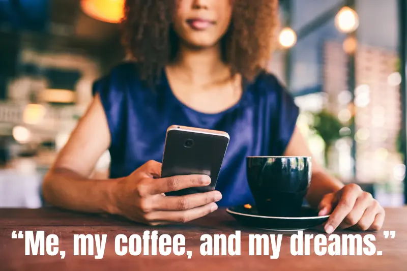 “me, my coffee, and my dreams.” 