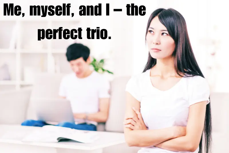 me, myself, and i – the perfect trio.