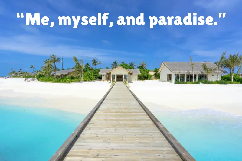 “me, myself, and paradise.” 
