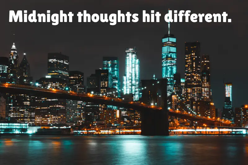 midnight thoughts hit different. 