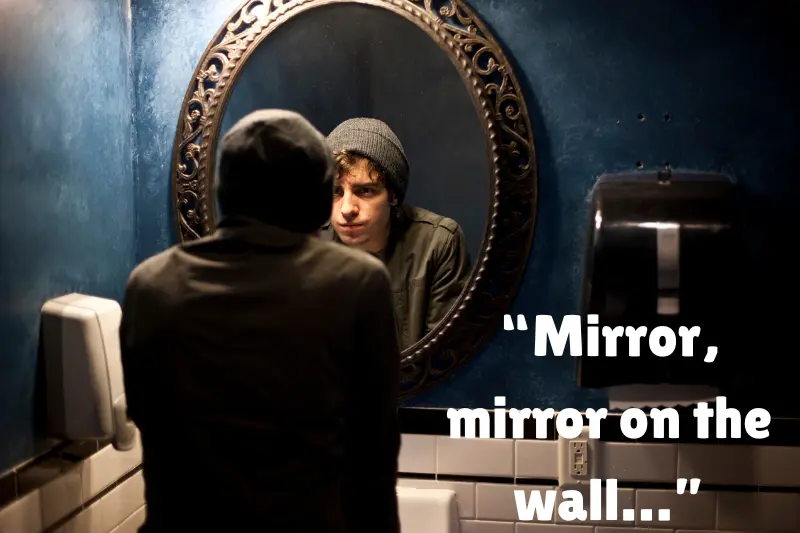“mirror, mirror on the wall…”