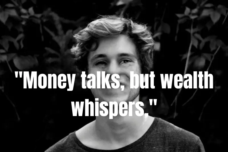 money talks, but wealth whispers.