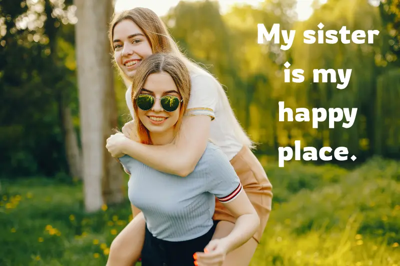 my sister is my happy place. 