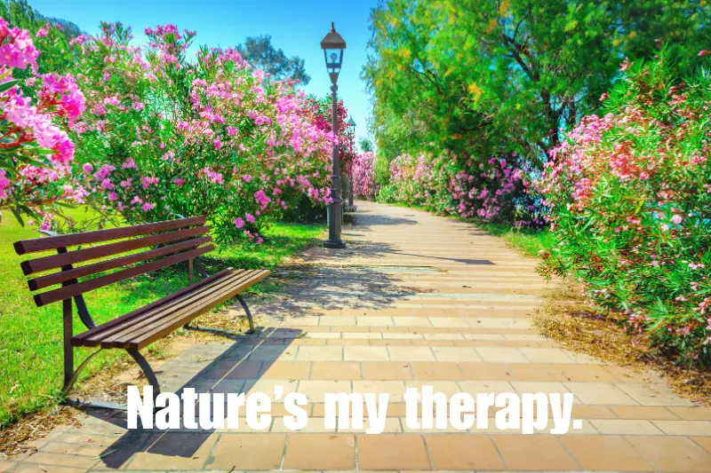 nature’s my therapy.
