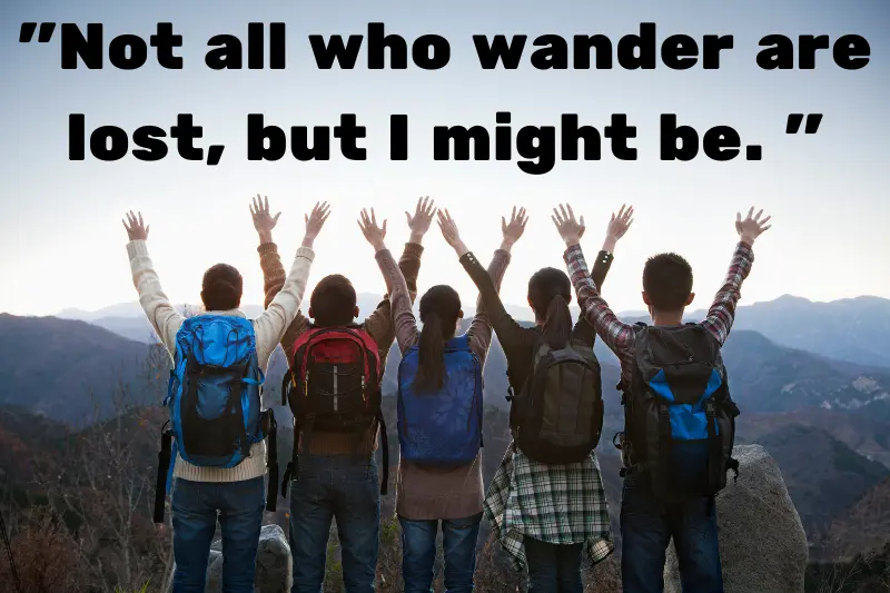 not all who wander are lost, but i might be.  