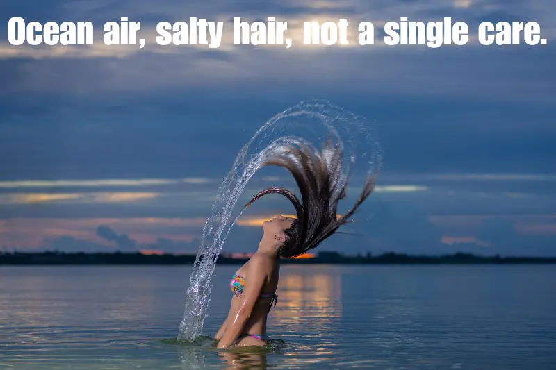 ocean air, salty hair, not a single care. 