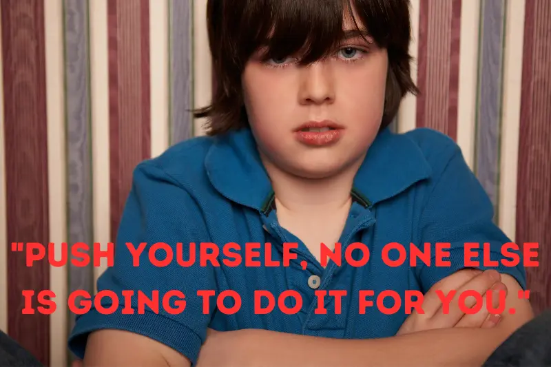 push yourself, no one else is going to do it for you.