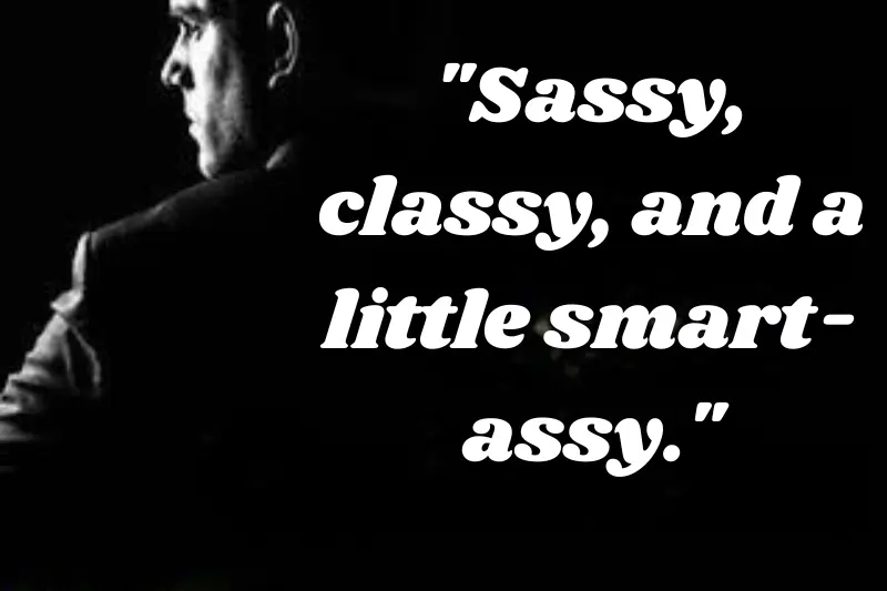 sassy, classy, and a little smart-assy.
