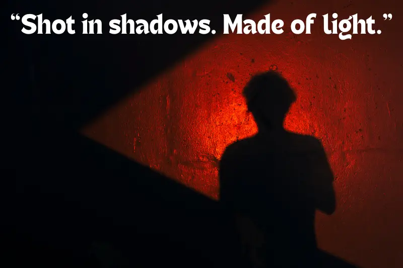 “shot in shadows. made of light.” 