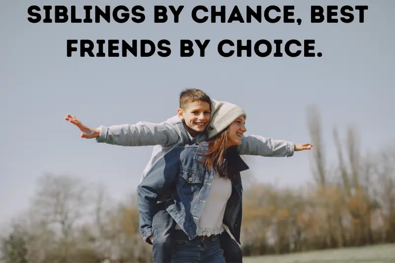 siblings by chance, best friends by choice.