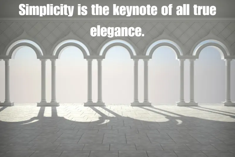 simplicity is the keynote of all true elegance.
