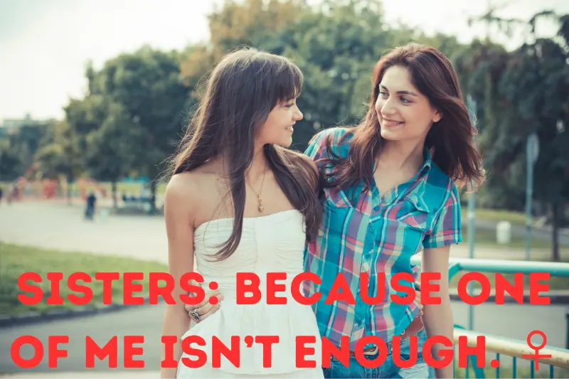 sisters because one of me isn’t enough. _