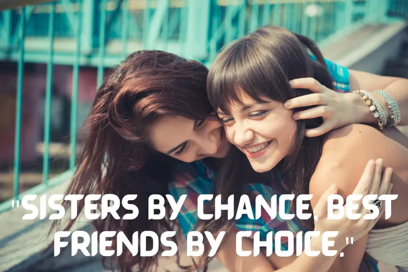sisters by chance, best friends by choice.