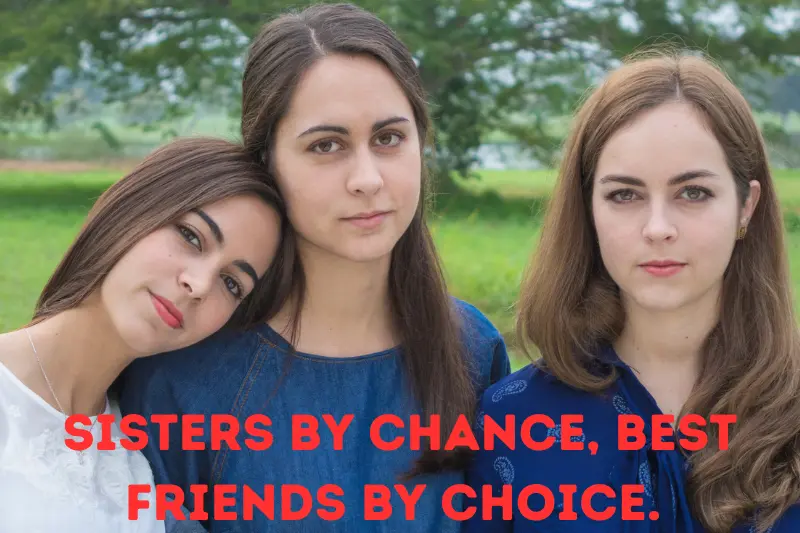 sisters by chance, best friends by choice.