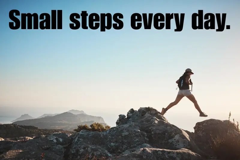 small steps every day.