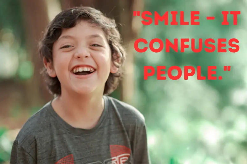 smile – it confuses people.
