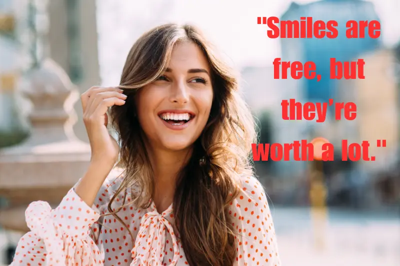 smiles are free, but they’re worth a lot. 