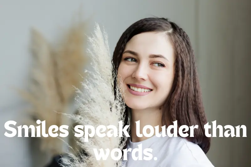 smiles speak louder than words.
