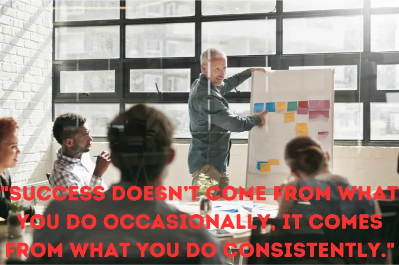 success doesn’t come from what you do occasionally, it comes from what you do consistently.