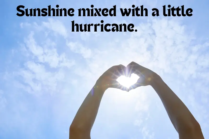 sunshine mixed with a little hurricane.