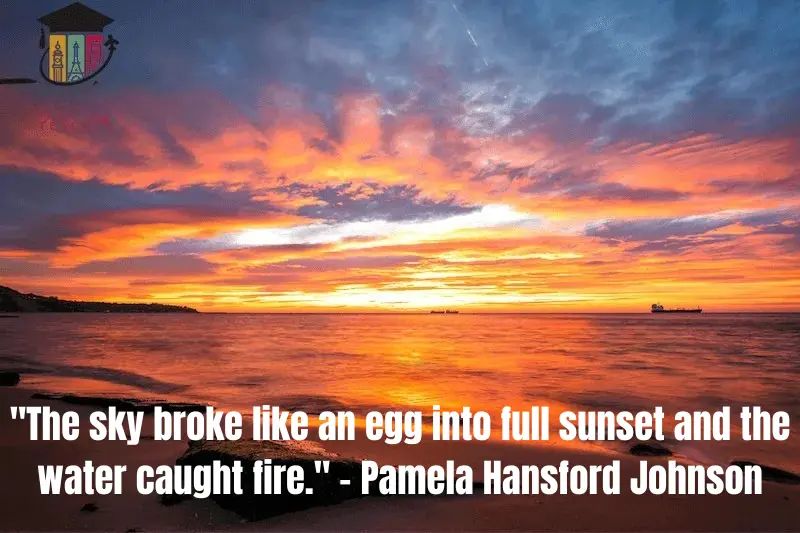 the sky broke like an egg into full sunset and the water caught fire. – Pamela Hansford Johnson