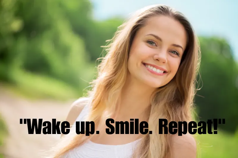 wake up. smile. repeat! 