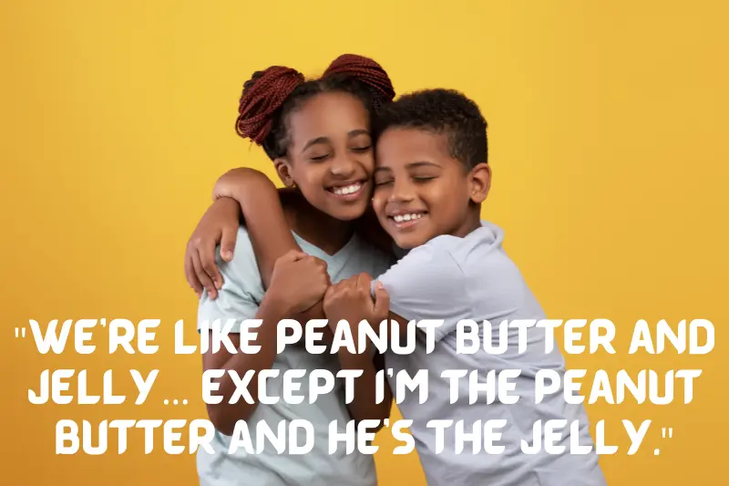 we’re like peanut butter and jelly… except i’m the peanut butter and he’s the jelly. 