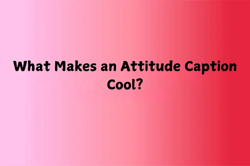 what makes an attitude caption cool