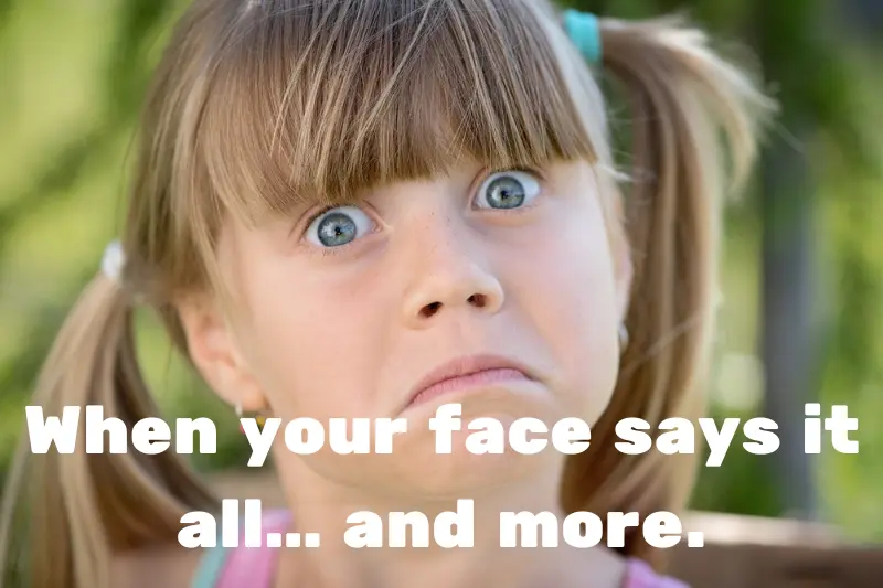 when your face says it all… and more. 