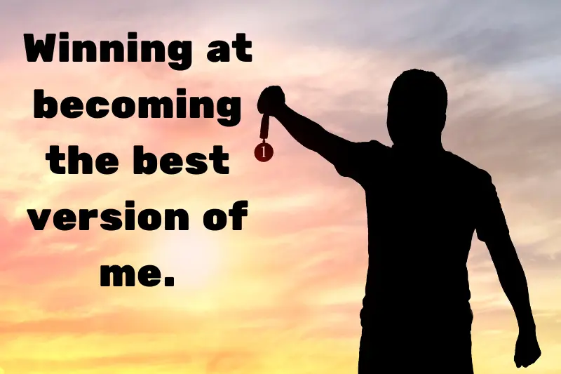winning at becoming the best version of me. 