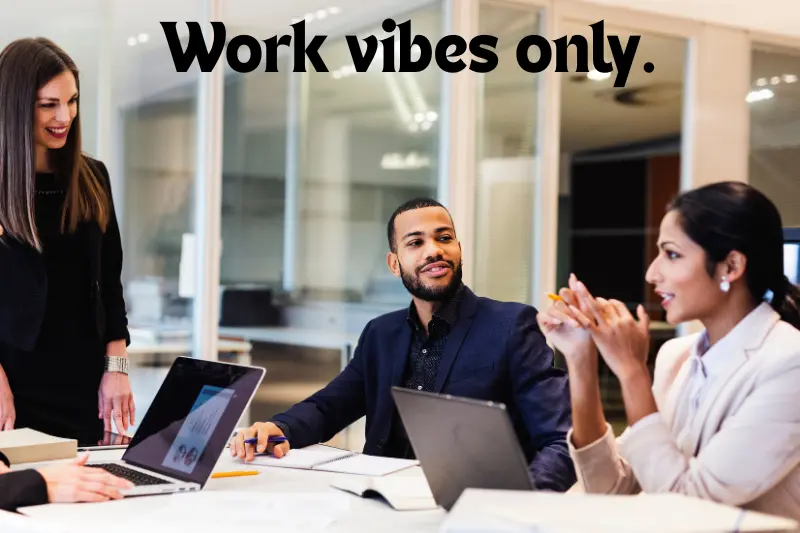 work vibes only.
