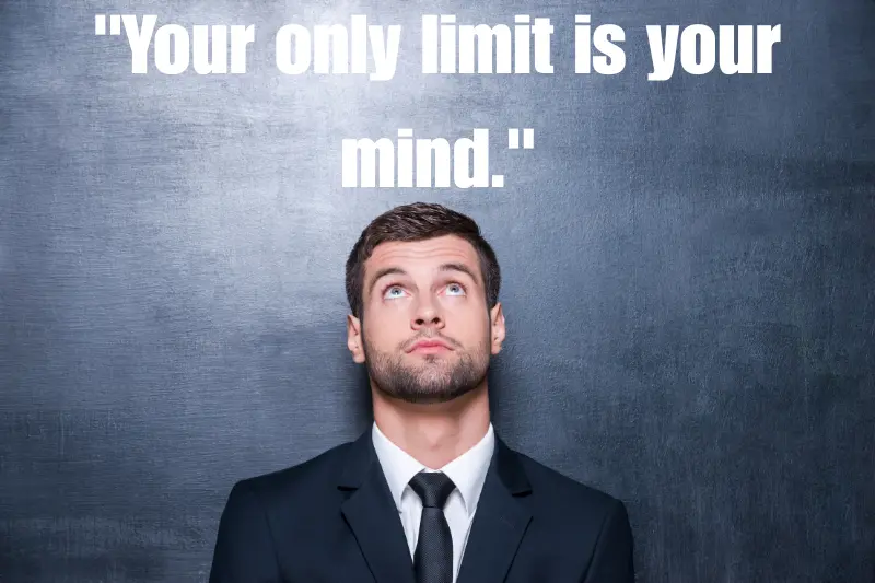 your only limit is your mind. 