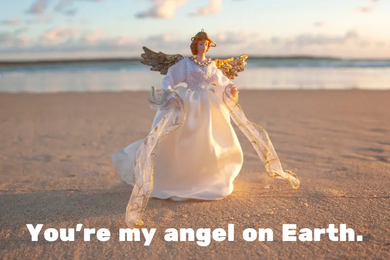 you’re my angel on earth. 