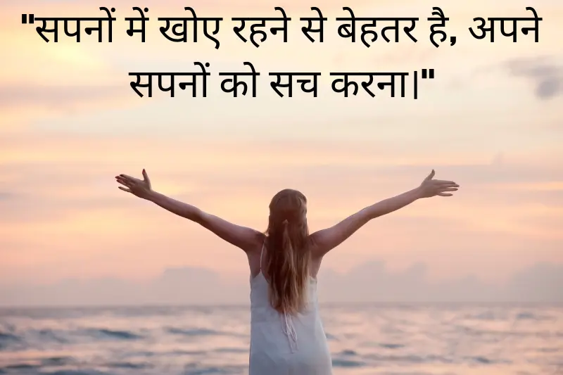 सपनों में खोए रहने से बेहतर है, अपने सपनों को सच करना। 